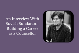 An Interview With Suvish Sundaram- Building a Career as a Counsellor