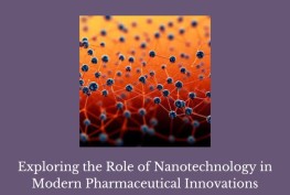 Exploring the Role of Nanotechnology in Modern Pharmaceutical Innovations